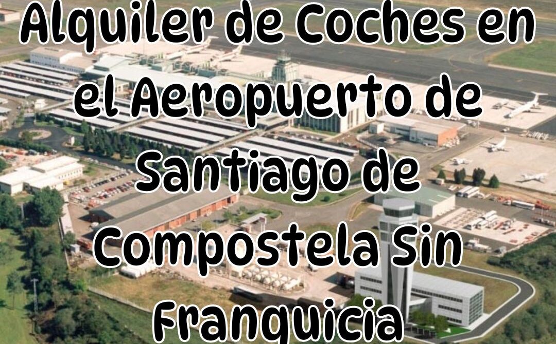 Alquiler de coches en el aeropuerto de Santiago de Compostela sin franquicia